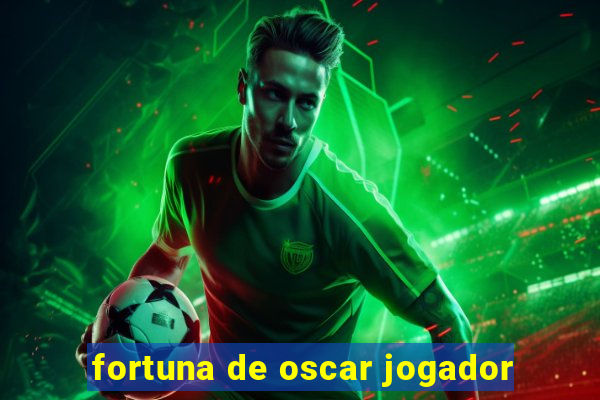 fortuna de oscar jogador